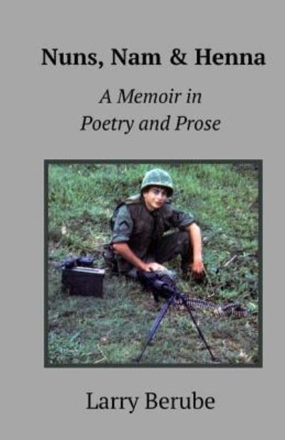 Cover for Larry Berube · Nuns, Nam &amp; Henna : A Memoir in Poetry and Prose (Paperback Book) (2017)