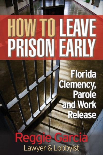 Cover for Reggie Garcia · How to Leave Prison Early: Florida Clemency, Parole and Work Release (Paperback Book) (2015)