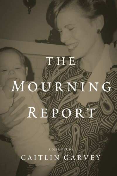 The Mourning Report - Caitlin Garvey - Books - Homebound Publications - 9781947003835 - October 22, 2020