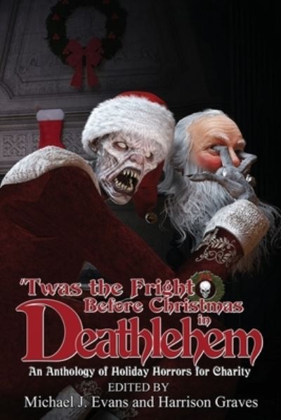 'Twas the Fright Before Christmas in Deathlehem - Michael J. Evans - Kirjat - Grinning Skull Press - 9781947227835 - lauantai 31. joulukuuta 2022