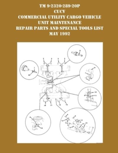 TM 9-230-289-20P CUCV Commercial Utility Cargo Vehicle Unit Maintenance Repair Parts and Special Tools List May 1992 - US Army - Książki - Ocotillo Press - 9781954285835 - 31 października 2021