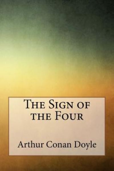 The Sign of the Four - Arthur Conan Doyle - Books - Createspace Independent Publishing Platf - 9781976218835 - September 12, 2017