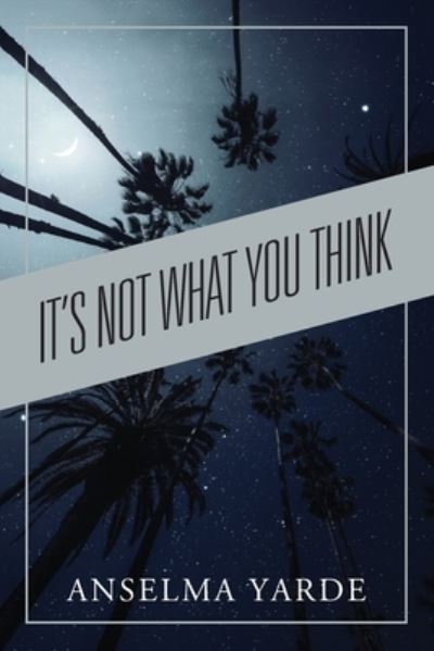 Cover for Anselma Yarde · It's Not What You Think (Paperback Book) (2021)