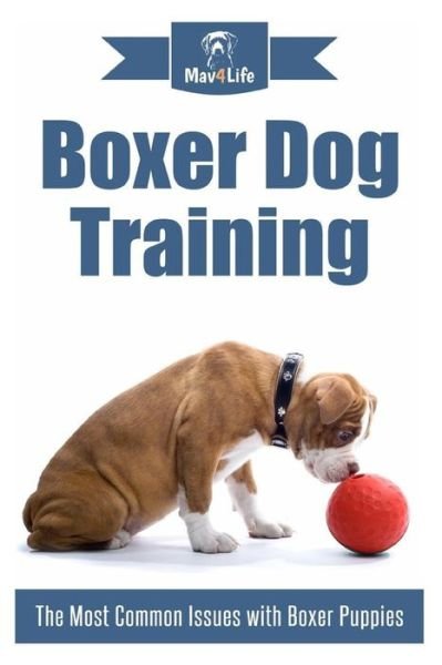 Boxer Dog Training - Mav4Life - Bøker - CreateSpace Independent Publishing Platf - 9781984109835 - 22. januar 2018