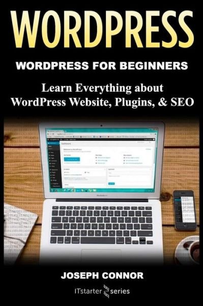 Cover for IT Starter Series · WordPress : WordPress for Beginners : Learn Everything about : WordPress Websites, Plugins, &amp; SEO (Paperback Book) (2018)