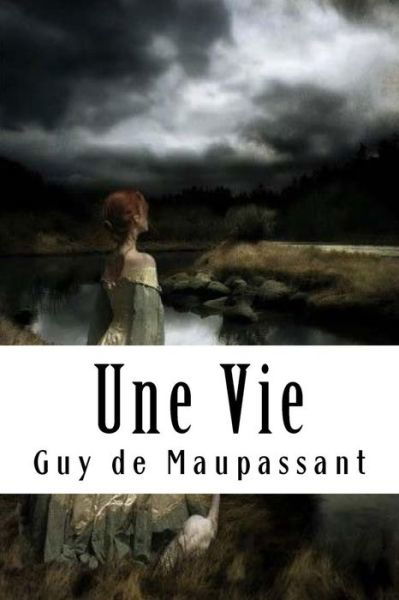 Une Vie - Guy de Maupassant - Kirjat - Createspace Independent Publishing Platf - 9781986709835 - torstai 22. maaliskuuta 2018