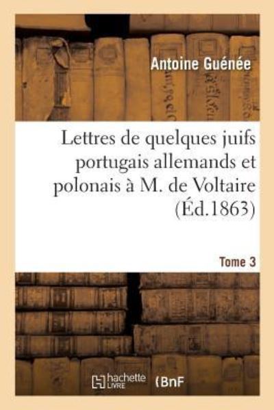 Cover for Antoine Guenee · Lettres de Quelques Juifs Portugais Allemands Et Polonais A M de Voltaire Tome 3 (Paperback Book) (2017)