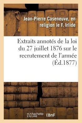 Extraits Annotes de la Loi Du 27 Juillet 1876 Sur Le Recrutement de l'Armee - Irlide - Bøger - Hachette Livre - BNF - 9782019273835 - 1. maj 2018