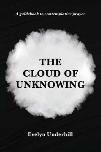 Cover for Evelyn Underhill · The Cloud of Unknowing: A Book Of Contemplation The Which Is Called The Cloud Of Unknowing, In The Which A Soul Is Oned With God (Paperback Book) (2020)