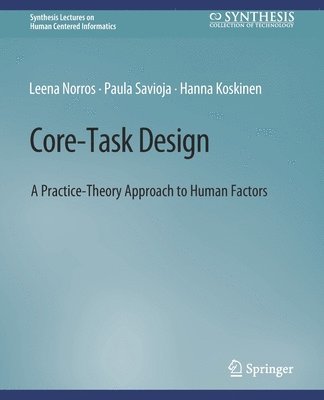 Core-Task Design: A Practice-Theory Approach to Human Factors - Synthesis Lectures on Human-Centered Informatics - Leena Norros - Books - Springer International Publishing AG - 9783031010835 - March 27, 2015