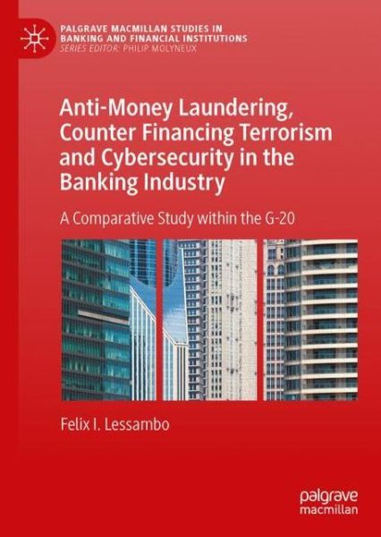 Cover for Felix I. Lessambo · Anti-Money Laundering, Counter Financing Terrorism and Cybersecurity in the Banking Industry: A Comparative Study within the G-20 - Palgrave Macmillan Studies in Banking and Financial Institutions (Hardcover Book) [2023 edition] (2023)