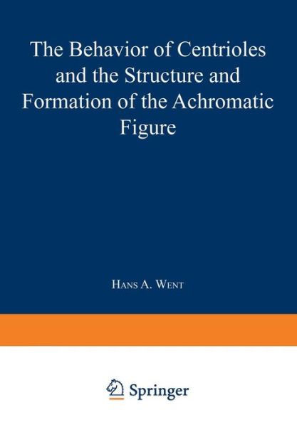 Cover for Hans A. Went · The Behavior of Centrioles and the Structure and Formation of the Achromatic Figure: Kern- und Zellteilung G der Kernteilungsmechanismus 1 - Protoplasmatologia   Cell Biology Monographs (Paperback Book) (1966)