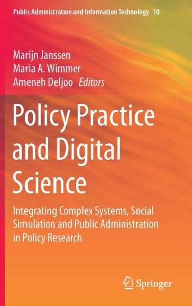 Marijn Janssen · Policy Practice and Digital Science: Integrating Complex Systems, Social Simulation and Public Administration in Policy Research - Public Administration and Information Technology (Hardcover Book) [2015 edition] (2015)