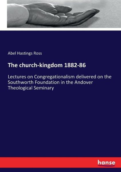 The church-kingdom 1882-86 - Abel Hastings Ross - Bücher - Hansebooks - 9783337174835 - 21. Juni 2017