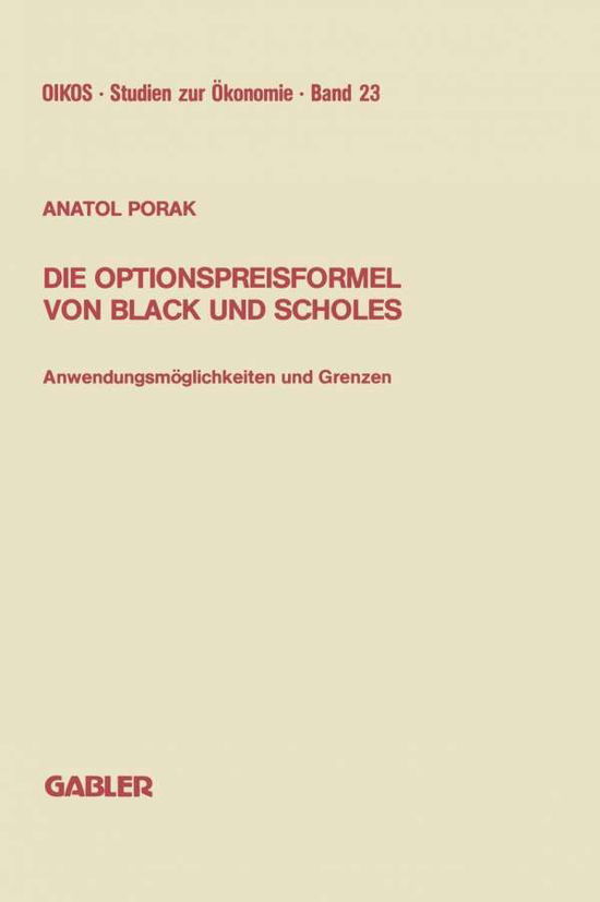 Cover for Anatol Porak · Die Optionspreisformel Von Black Und Scholes: Anwendungsmoeglichkeiten Und Grenzen - Oikos Studien Zur OEkonomie (Paperback Book) [1988 edition] (1988)