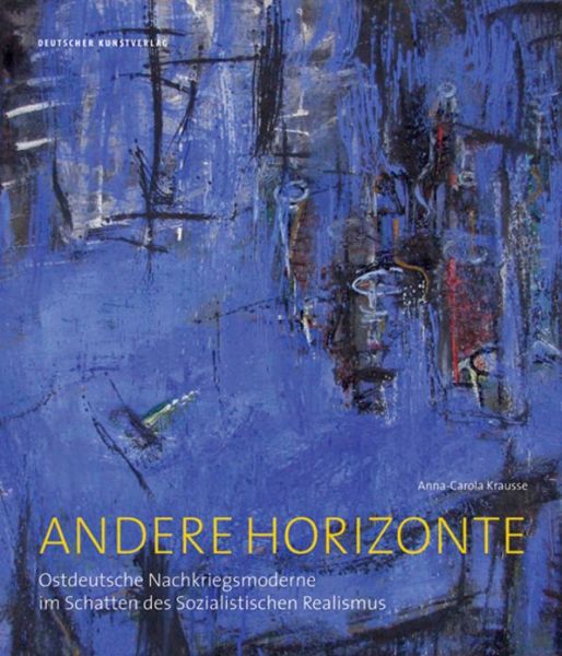 Cover for Anna-Carola Krausse · Andere Horizonte: Ostdeutsche Nachkriegsmoderne im Schatten des Sozialistischen Realismus (Hardcover Book) (2021)