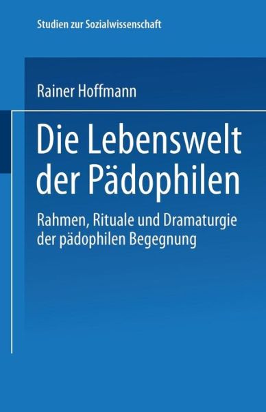 Cover for Rainer Hoffmann · Die Lebenswelt Der Padophilen: Rahmen, Rituale Und Dramaturgie Der Padophilen Begegnung - Studien Zur Sozialwissenschaft (Paperback Book) [1996 edition] (1996)