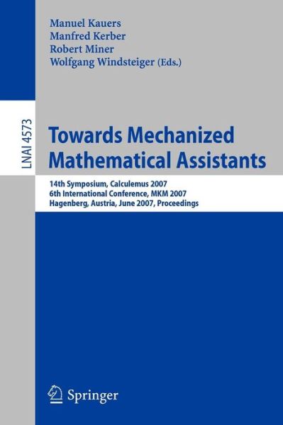 Cover for Manuel Kauers · Towards Mechanized Mathematical Assistants: 14th Symposium, Calculemus 2007, 6th International Conference, Mkm 2007, Hagenberg, Austria, June 27-30, 2007, Proceedings - Lecture Notes in Computer Science (Paperback Book) (2007)