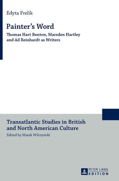 Cover for Edyta Frelik · Painter's Word: Thomas Hart Benton, Marsden Hartley and Ad Reinhardt as Writers - Transatlantic Studies in British and North American Culture (Hardcover Book) [New edition] (2016)