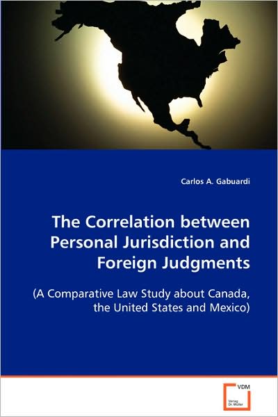 Cover for Carlos A. Gabuardi · The Correlation Between Personal Jurisdiction and Foreign Judgments  (A Comparative Law Study About Canada, the United States and Mexico) (Paperback Book) (2008)