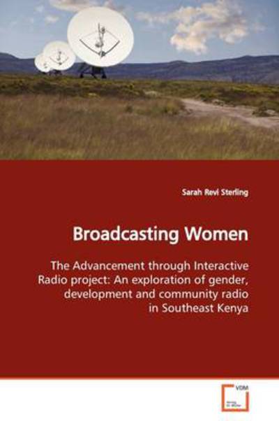 Cover for Sarah Revi Sterling · Broadcasting Women: the Advancement Through Interactive Radio Project: an Exploration of Gender, Development and Community Radio in Southeast Kenya (Paperback Book) (2009)