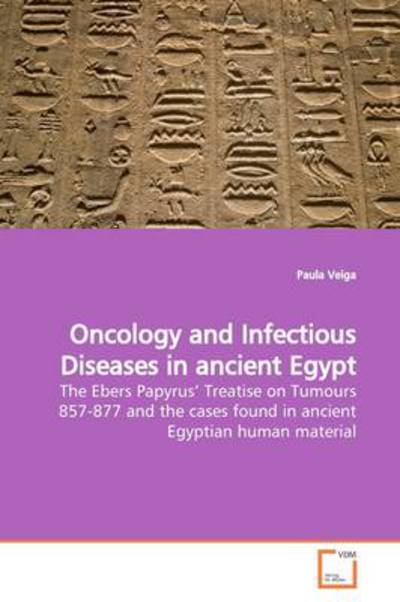 Cover for Paula Veiga · Oncology and Infectious Diseases in Ancient Egypt: the Ebers Papyrus? Treatise on Tumours 857-877 and the Cases Found in Ancient Egyptian Human Material (Paperback Book) (2009)
