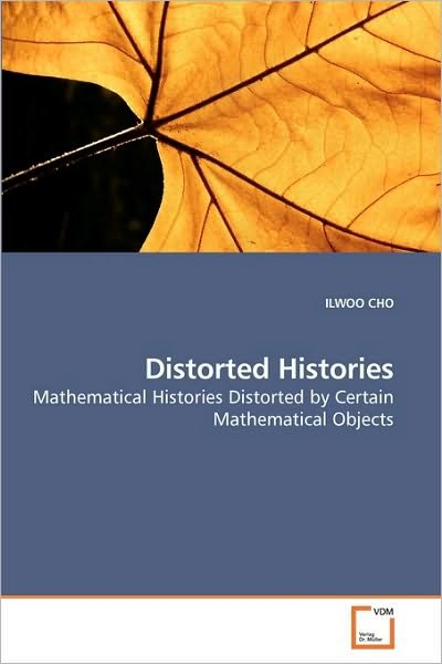 Distorted Histories: Mathematical Histories Distorted by Certain Mathematical Objects - Ilwoo Cho - Bøger - VDM Verlag - 9783639210835 - 28. oktober 2009