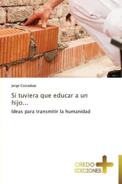 Cover for Jorge Costadoat · Si Tuviera Que Educar a Un Hijo...: Ideas Para Transmitir La Humanidad (Taschenbuch) [Spanish edition] (2013)
