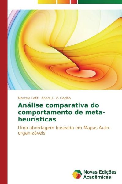 Cover for André L. V. Coelho · Análise Comparativa Do Comportamento De Meta-heurísticas: Uma Abordagem Baseada Em Mapas Auto-organizáveis (Paperback Book) [Portuguese edition] (2014)
