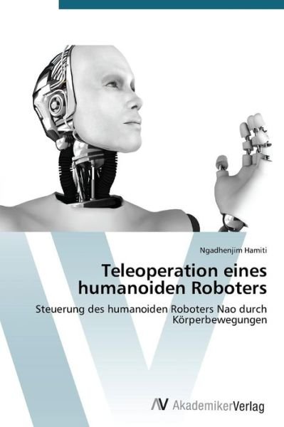 Cover for Ngadhenjim Hamiti · Teleoperation Eines Humanoiden Roboters: Steuerung Des Humanoiden Roboters Nao Durch Körperbewegungen (Pocketbok) [German edition] (2014)