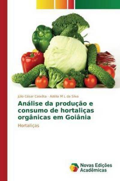 Cover for Caixeta Julio Cesar · Analise Da Producao E Consumo De Hortalicas Organicas Em Goiania (Paperback Book) (2015)