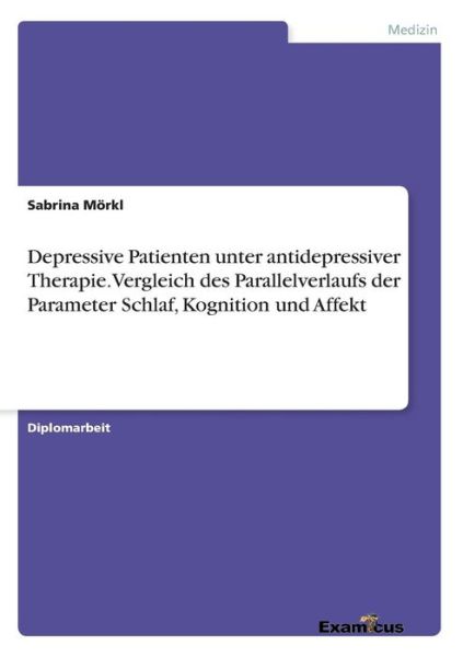 Cover for Sabrina Morkl · Depressive Patienten Unter Antidepressiver Therapie. Vergleich Des Parallelverlaufs Der Parameter Schlaf, Kognition Und Affekt (Paperback Book) (2015)