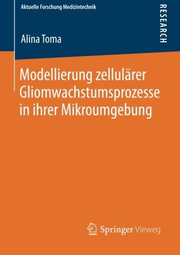 Cover for Alina Toma · Modellierung Zellularer Gliomwachstumsprozesse in Ihrer Mikroumgebung - Aktuelle Forschung Medizintechnik - Latest Research in Medic (Pocketbok) [2014 edition] (2013)