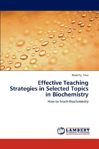 Effective Teaching Strategies in Selected Topics in Biochemistry: How to Teach Biochemistry - Dorothy Silva - Bøger - LAP LAMBERT Academic Publishing - 9783659135835 - 30. maj 2012