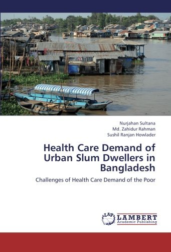 Cover for Sushil Ranjan Howlader · Health Care Demand of Urban Slum Dwellers in Bangladesh: Challenges of Health Care Demand of the Poor (Paperback Book) (2012)