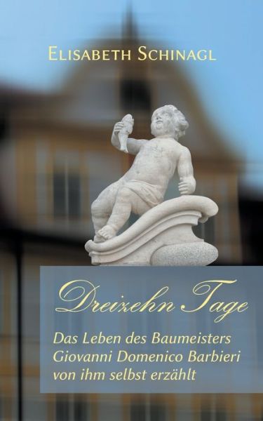 Cover for Elisabeth Schinagl · Dreizehn Tage: Das Leben des Baumeisters Giovanni Domenico Barbieri von ihm selbst erzahlt (Paperback Book) (2019)