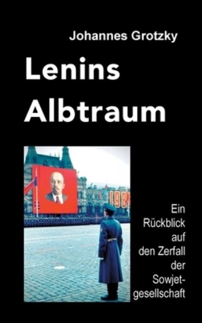 Cover for Johannes Grotzky · Lenins Albtraum: Ein Ruckblick auf den Zerfall der Sowjetgesellschaft (Paperback Book) (2020)