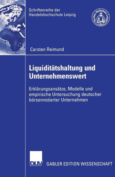 Carsten Reimund · Liquiditatshaltung Und Unternehmenswert: Erklarungsansatze, Modelle Und Empirische Untersuchung Deutscher Boersennotierter Unternehmen - Schriftenreihe Der Hhl Leipzig Graduate School of Management (Paperback Book) [2003 edition] (2003)