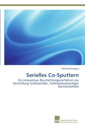 Cover for Michael Austgen · Serielles Co-sputtern: Ein Innovatives Beschichtungsverfahren Zur Herstellung Funktioneller, Mehrkomponentiger Dünnschichten (Paperback Book) [German edition] (2012)