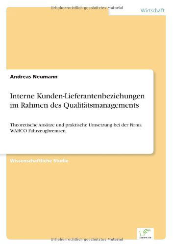 Cover for Andreas Neumann · Interne Kunden-Lieferantenbeziehungen im Rahmen des Qualitatsmanagements: Theoretische Ansatze und praktische Umsetzung bei der Firma WABCO Fahrzeugbremsen (Paperback Book) [German edition] (1998)