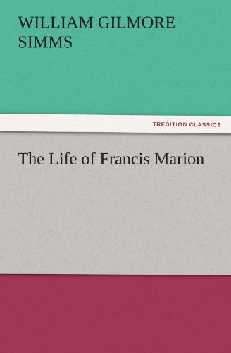 Cover for William Gilmore Simms · The Life of Francis Marion (Tredition Classics) (Paperback Book) (2011)