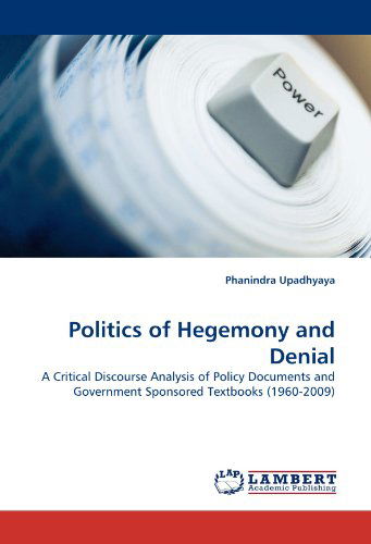 Cover for Phanindra Upadhyaya · Politics of Hegemony and Denial: a Critical Discourse Analysis of Policy Documents and Government Sponsored Textbooks (1960-2009) (Paperback Bog) (2011)