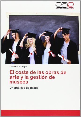Cover for Carolina Asuaga · El Coste De Las Obras De Arte Y La Gestión De Museos: Un Análisis De Casos (Taschenbuch) [Spanish edition] (2011)