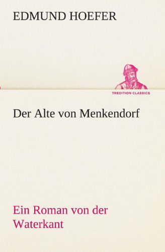 Der Alte Von Menkendorf: Ein Roman Von Der Waterkant (Tredition Classics) (German Edition) - Edmund Hoefer - Books - tredition - 9783847235835 - May 4, 2012