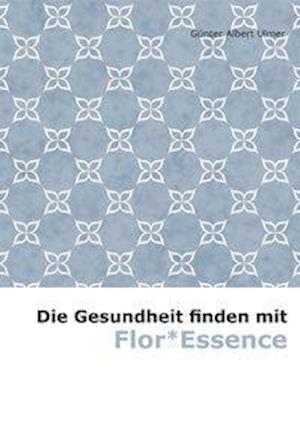 Cover for Günter Albert Ulmer · Die Gesundheit finden mit Flor* Essence (Paperback Book) (2015)