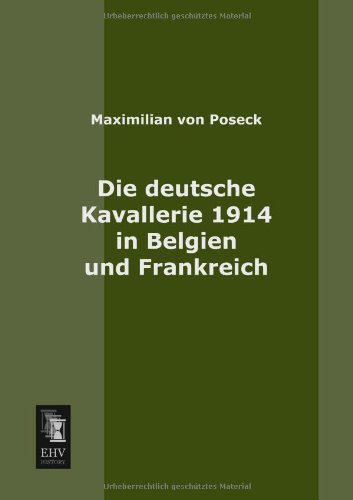 Cover for Maximilian Von Poseck · Die Deutsche Kavallerie 1914 in Belgien Und Frankreich (Paperback Book) [German edition] (2013)