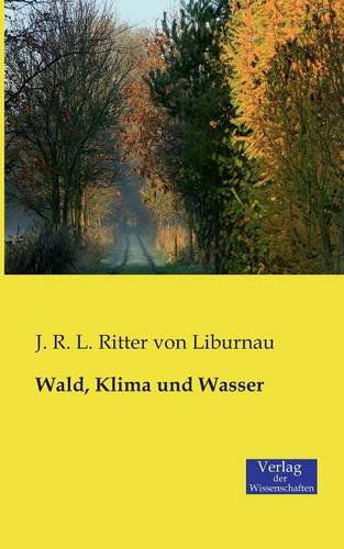 Cover for J R L Ritter Von Liburnau · Wald, Klima und Wasser (Paperback Book) [German edition] (2019)