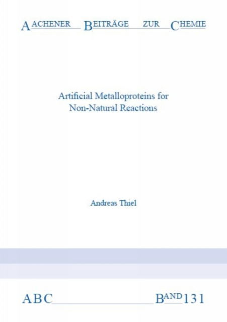 Cover for Thiel, Dr Andreas, Ph.D. · Artificial Metalloproteins for Non-Natural Reactions - Aachener Beitrage zur Chemie (Paperback Book) (2021)