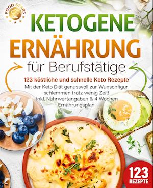 Cover for Food Stars · Ketogene Ernährung für Berufstätige - 123 köstliche und schnelle Keto Rezepte: Mit der Keto Diät genussvoll zur Wunschfigur schlemmen trotz wenig Zeit! Inkl. Nährwertangaben &amp; 4 Wochen Ernährungsplan (Book) (2024)