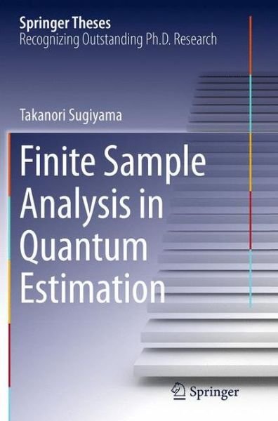 Takanori Sugiyama · Finite Sample Analysis in Quantum Estimation - Springer Theses (Paperback Book) [Softcover reprint of the original 1st ed. 2014 edition] (2016)